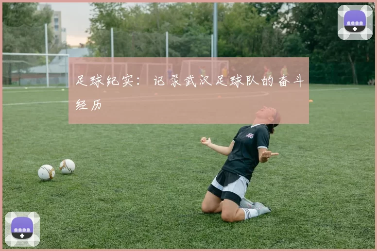 足球纪实：记录武汉足球队的奋斗经历